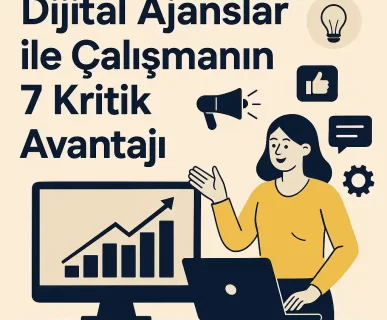 Dijital Ajanslar ile Çalışmanın 7 Kritik Avantajı